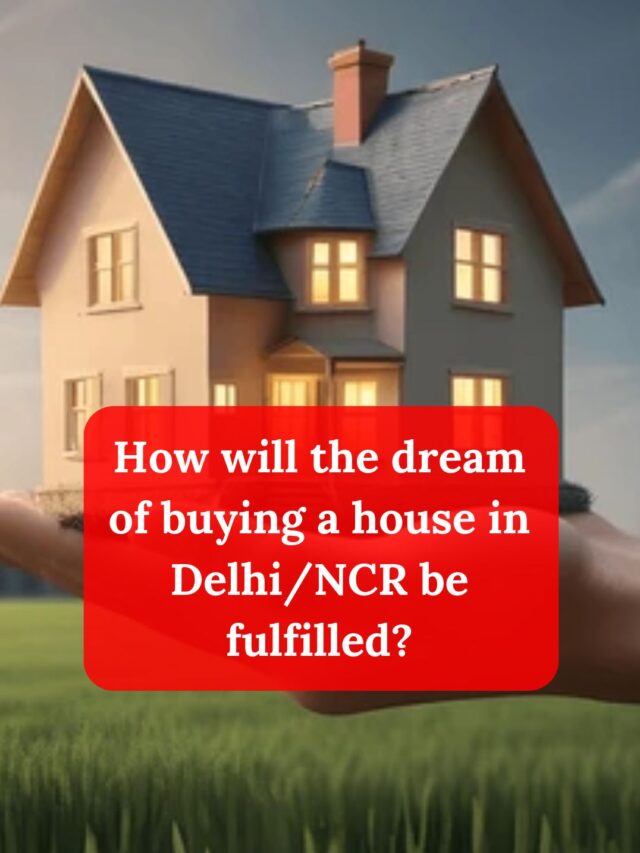 How will the dream of buying a house in Delhi/NCR be fulfilled?
