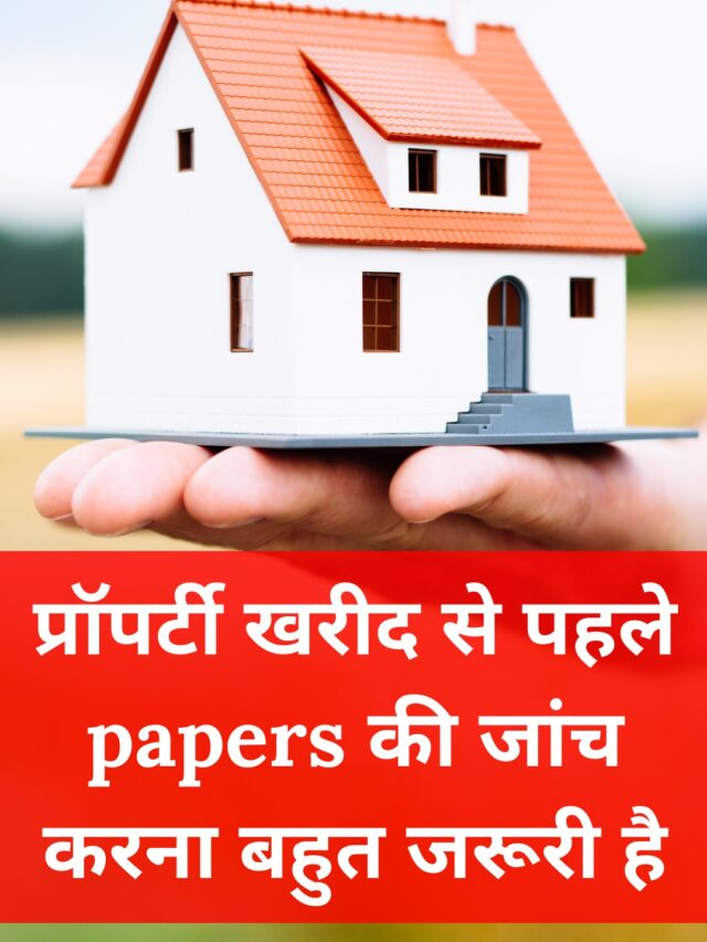 प्रॉपर्टी खरीद से पहले papers की जांच करना बहुत जरूरी है