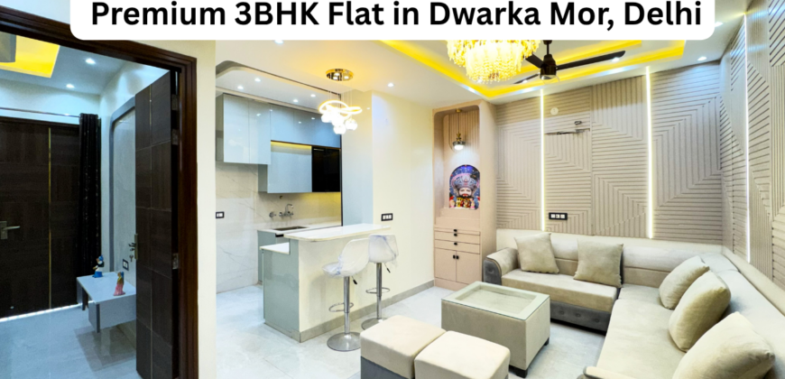 Premium 3BHK Flats in Dwarka Mor | Spacious & Modern 3BHK Flats in Delhi